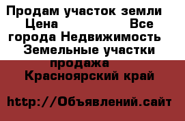 Продам участок земли › Цена ­ 2 700 000 - Все города Недвижимость » Земельные участки продажа   . Красноярский край